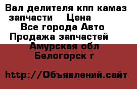 Вал делителя кпп камаз (запчасти) › Цена ­ 2 500 - Все города Авто » Продажа запчастей   . Амурская обл.,Белогорск г.